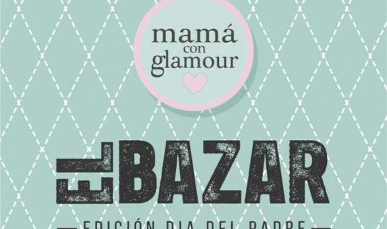 Ahora es el turno de papá: llega «El Bazar» by Mamá con Glamour